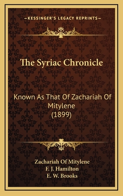 The Syriac Chronicle: Known as That of Zachariah of Mitylene (1899) - Mitylene, Zachariah Of, and Hamilton, F J (Editor), and Brooks, E W (Editor)