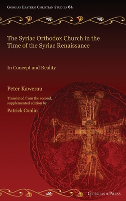 The Syriac Orthodox Church in the Time of the Syriac Renaissance: In Concept and Reality - Kawerau, Peter, and Conlin, Patrick
