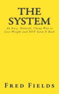 The System: An Easy, Natural, Cheap Way to Lose Weight and Not Gain It Back