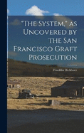 "The System," as Uncovered by the San Francisco Graft Prosecution