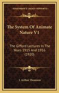 The System of Animate Nature V1: The Gifford Lectures in the Years 1915 and 1916 (1920)