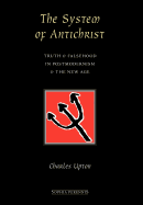 The System of Antichrist: Truth and Falsehood in Postmodernism and the New Age