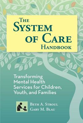 The System of Care Handbook: Transforming Mental Health Services for Children, Youth, and Families - Stroul, Elizabeth (Editor), and Blau, Gary (Editor), and Broderick, Samantha (Foreword by)