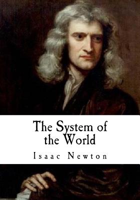 The System of the World: The Principia - Newton, Isaac