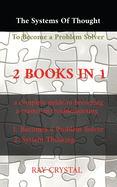 The systems of thought to become a problem solver 2 books in 1: a complete guide to becoming a master in troubleshooting Becomes a Problem Solver - System Thinking