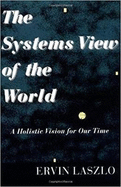 The Systems View of the World: A Holistic Vision for Our Time