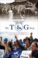 The T and G Story: A History of the Transport and General Workers Union, 1922-2007