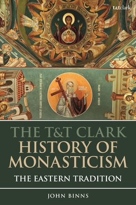 The T&t Clark History of Monasticism: The Eastern Tradition - Binns, John