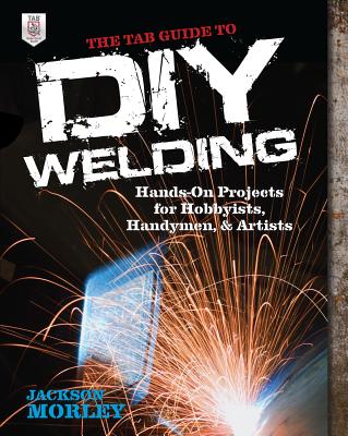 The TAB Guide to DIY Welding - Morley, Jackson