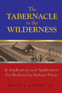 The Tabernacle in the Wilderness: Its Implications and Applications for Modern Day Believer-Priests