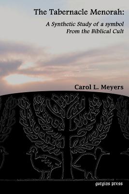 The Tabernacle Menorah: A Synthetic Study of a Symbol from the Biblical Cult - Meyers, Carol L