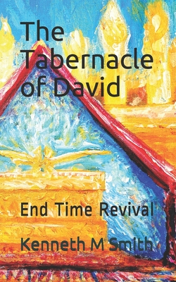 The Tabernacle of David: End Time Revival - Smith, Debrah J (Editor), and Smith, Kenneth M