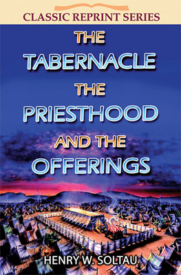 The Tabernacle the Priesthood and the Offerings - Soltau, Henry W