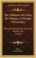 The Tablature of Cebes the Theban, a Disciple of Socrates: Being an Allegorical Picture of Human Life (1750)