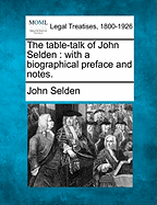The Table-Talk of John Selden: With a Biographical Preface and Notes
