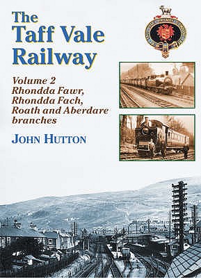 The Taff Vale Railway: Rails Around Rhondda and Aberdare - Hutton, John