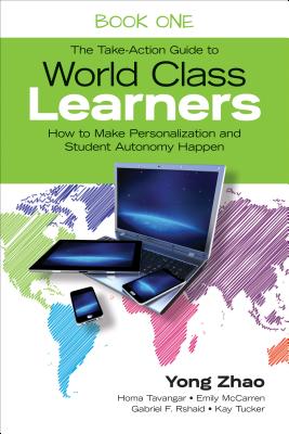 The Take-Action Guide to World Class Learners Book 1: How to Make Personalization and Student Autonomy Happen - Zhao, Yong, and Tavangar, Homa S, and McCarren, Emily E