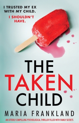 The Taken Child: An utterly compelling psychological thriller filled with family secrets - Frankland, Maria