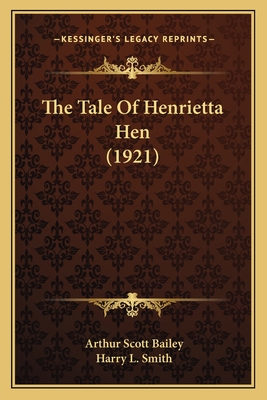 The Tale of Henrietta Hen (1921) - Bailey, Arthur Scott, and Smith, Harry L (Illustrator)