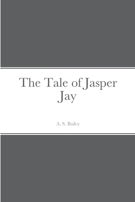 The Tale of Jasper Jay - Bailey, A S