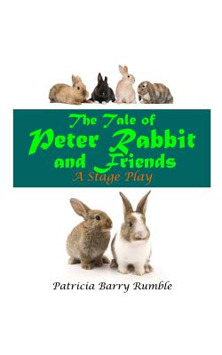 The Tale of Peter Rabbit and Friends - A Stage Play - Rumble, Patricia Barry