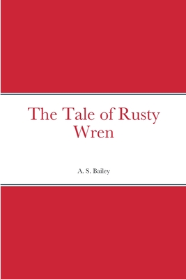 The Tale of Rusty Wren - Bailey, A S