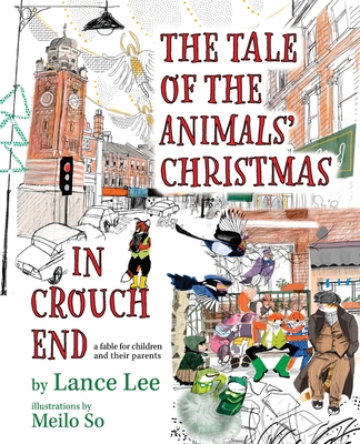 The Tale Of The Animals' Christmas In Crouch End: a fable for children and their parents - Lee, Lance