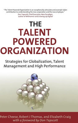 The Talent Powered Organization: Strategies for Globalization, Talent Management and High Performance - Cheese, Peter, and Thomas, Robert J, and Craig, Elizabeth