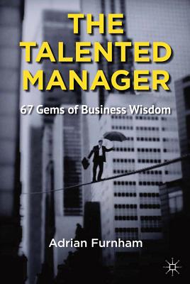 The Talented Manager: 67 Gems of Business Wisdom - Furnham, Adrian F.