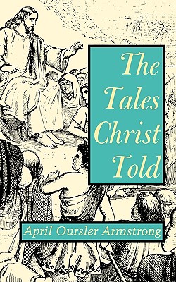 The Tales Christ Told - Oursler Armstrong, April