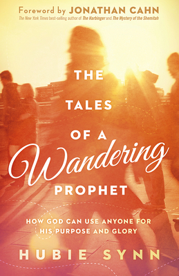 The Tales of a Wandering Prophet: How God Can Use Anyone for His Purpose and Glory - Synn, Hubie