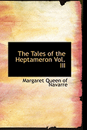 The Tales of the Heptameron Vol. III - Margaret Queen of Navarre, Queen Of Navarre, and Margaret