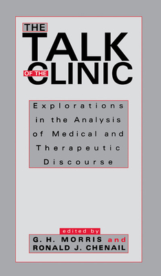 The Talk of the Clinic: Explorations in the Analysis of Medical and therapeutic Discourse - Morris, G H (Editor), and Chenail, Ronald J (Editor)