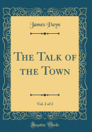 The Talk of the Town, Vol. 2 of 2 (Classic Reprint)