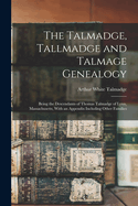 The Talmadge, Tallmadge and Talmage Genealogy; Being the Descendants of Thomas Talmadge of Lynn, Massachusetts, With an Appendix Including Other Families