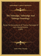 The Talmadge, Tallmadge and Talmage Genealogy; Being the Descendants of Thomas Talmadge of Lynn, Massachusetts, with an Appendix Including Other Families