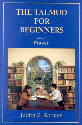 The Talmud for Beginners: Prayer - Abrams, Judith Z.