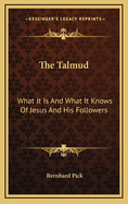 The Talmud: What It Is and What It Knows of Jesus and His Followers