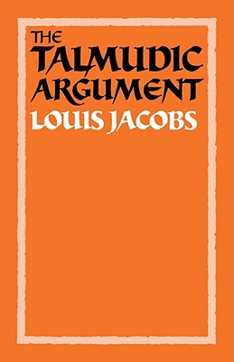 The Talmudic Argument: A Study in Talmudic Reasoning and Methodology - Jacobs, Louis, and Jacobs, Maryce Ed