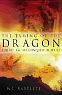 The Taming of the Dragon: Edward I & the Conquest of Wales