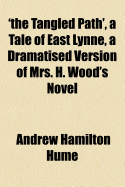 'The Tangled Path', a Tale of East Lynne, a Dramatised Version of Mrs. H. Wood's Novel