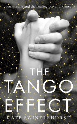 The Tango Effect: Parkinson's and the healing power of dance - Swindlehurst, Kate