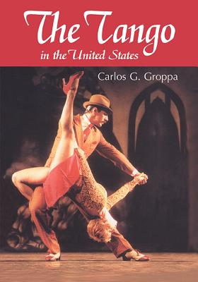 The Tango in the United States: A History - Groppa, Carlos G