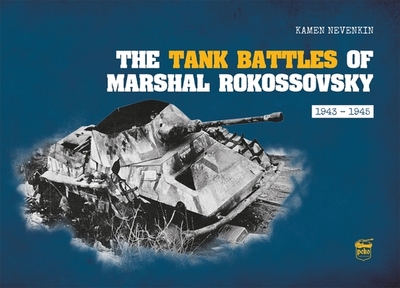 The Tank Battles of Marshal Rokossovsky: 1943-1945 - Nevenkin, Kamen