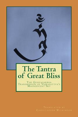 The Tantra of Great Bliss: The Guhyagarbha Transmission of Vajrasattva's Magnificent Sky - Wilkinson, Christopher (Translated by), and Wilkinson, Christopher