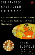 The Tantric Mysticism of Tibet: A Practical Guide to the Theory, Purpose, and Techniques Oftantric Meditation