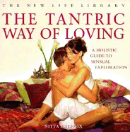 The Tantric Way of Loving: An Holistic Guide to Sensual Exploration