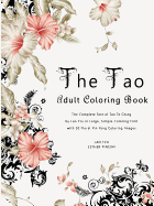 The Tao Adult Coloring Book: The Complete Text of Tao Te Ching by Lao Tzu in Large, Simple Coloring Font with 30 Floral Yin Yang Coloring Images