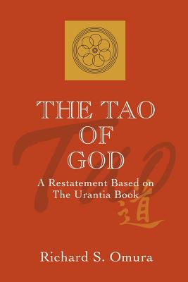 The Tao of God: A Restatement of Lao Tsu's Te Ching Based on the Teachings of the Urantia Book - Omura, Richard S