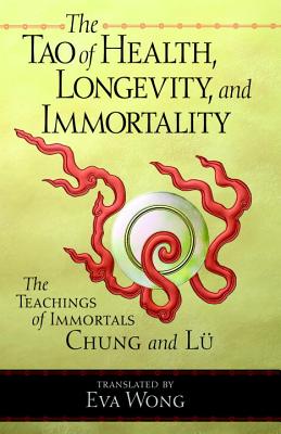The Tao of Health, Longevity, and Immortality: The Teachings of Immortals Chung and L - Wong, Eva (Translated by)
